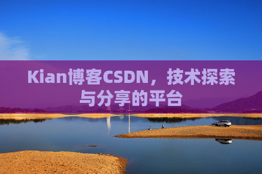 Kian博客CSDN，技术探索与分享的平台